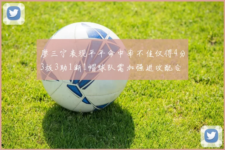 廖三宁表现平平命中率不佳仅得4分3板3助1断1帽球队需加强进攻配合